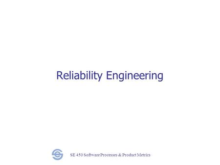 SE 450 Software Processes & Product Metrics Reliability Engineering.