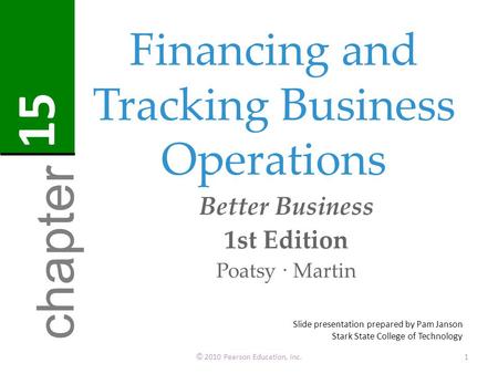 Financing and Tracking Business Operations Better Business 1st Edition Poatsy · Martin © 2010 Pearson Education, Inc.1 chapter 15 Slide presentation prepared.
