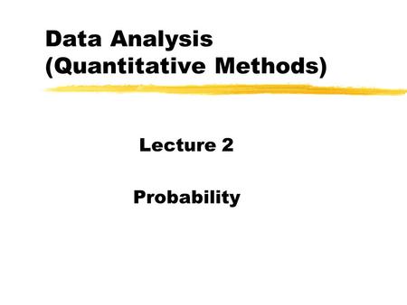 Data Analysis (Quantitative Methods) Lecture 2 Probability.