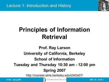 2007.1.16 - SLIDE 1IS 240 – Spring 2007 Prof. Ray Larson University of California, Berkeley School of Information Tuesday and Thursday 10:30 am - 12:00.
