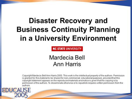 Disaster Recovery and Business Continuity Planning in a University Environment Mardecia Bell Ann Harris Copyright Mardecia Bell/Ann Harris 2005. This work.