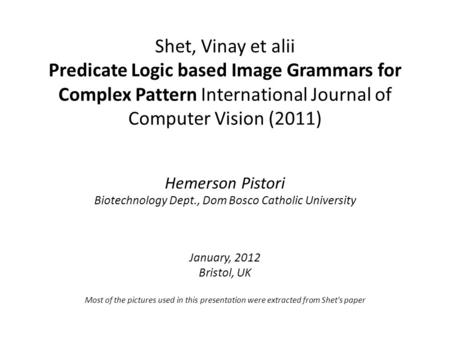 Shet, Vinay et alii Predicate Logic based Image Grammars for Complex Pattern International Journal of Computer Vision (2011) Hemerson Pistori Biotechnology.