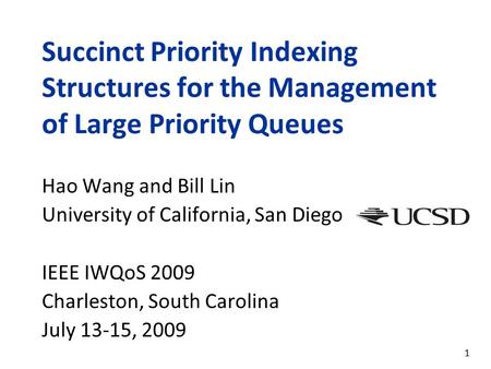 1 Succinct Priority Indexing Structures for the Management of Large Priority Queues Hao Wang and Bill Lin University of California, San Diego IEEE IWQoS.