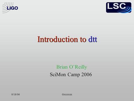8/18/06Gxxxxxx Introduction to dtt Brian O’Reilly SciMon Camp 2006 Brian O’Reilly SciMon Camp 2006.