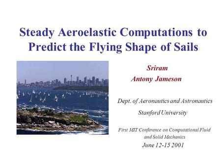 Steady Aeroelastic Computations to Predict the Flying Shape of Sails Sriram Antony Jameson Dept. of Aeronautics and Astronautics Stanford University First.