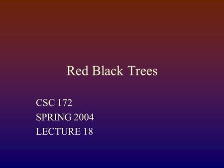 Red Black Trees CSC 172 SPRING 2004 LECTURE 18 Reading for next workshop  Weiss 19.5  Learn this stuff  On Quiz #4 & final you will be expected to.