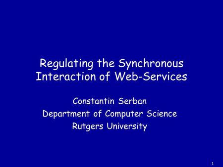 1 Regulating the Synchronous Interaction of Web-Services Constantin Serban Department of Computer Science Rutgers University.
