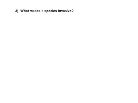 3)What makes a species invasive?. An observation: “Tens Rule” From Williamson & Fitter (1996) Ecology 77:1661-1666.