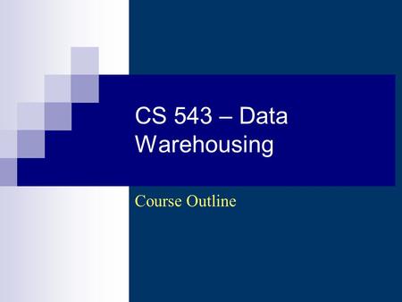 CS 543 – Data Warehousing Course Outline. CS 543 - Data Warehousing (Sp 2006-2007) - Asim LUMS2 Data Warehousing? What is data warehousing? 