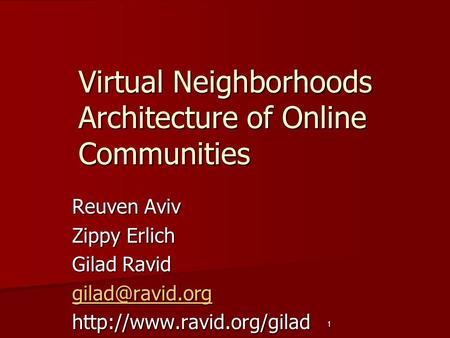 1 Virtual Neighborhoods Architecture of Online Communities Reuven Aviv Zippy Erlich Gilad Ravid