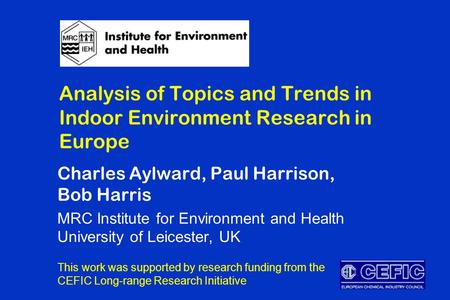 Analysis of Topics and Trends in Indoor Environment Research in Europe Charles Aylward, Paul Harrison, Bob Harris MRC Institute for Environment and Health.