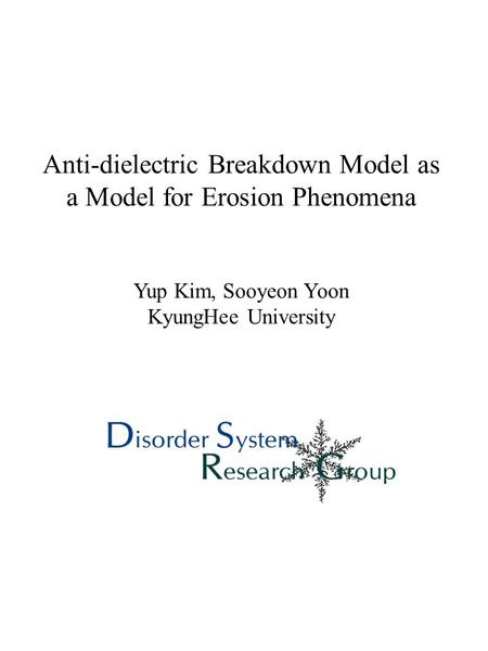 Anti-dielectric Breakdown Model as a Model for Erosion Phenomena Yup Kim, Sooyeon Yoon KyungHee University.