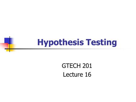 Hypothesis Testing GTECH 201 Lecture 16.