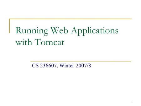 1 Running Web Applications with Tomcat CS 236607, Winter 2007/8.