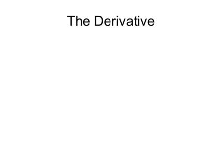 The Derivative. Definition Example (1) Find the derivative of f(x) = 4 at any point x.