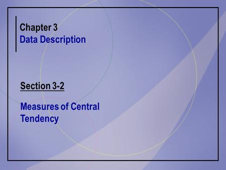 Chapter 3 Data Description Section 3-2 Measures of Central Tendency.