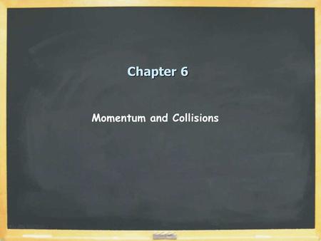 Chapter 6 Momentum and Collisions. Momentum Definition: Important because it is CONSERVED proof: Since F 12 =-F 21, for isolated particles never changes!