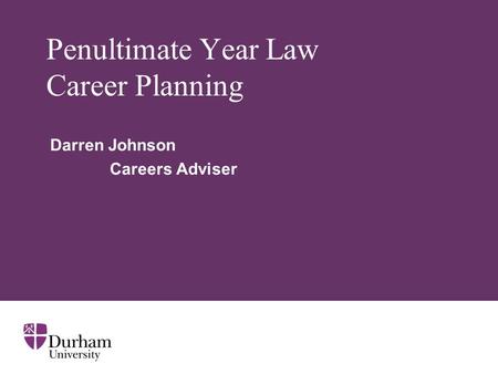 Penultimate Year Law Career Planning Darren Johnson Careers Adviser.
