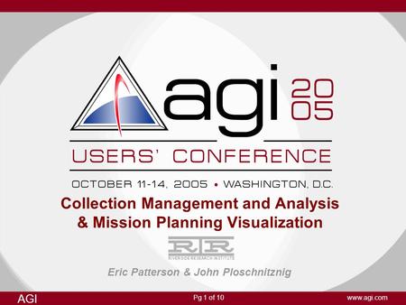 Pg 1 of 10 AGI www.agi.com Collection Management and Analysis & Mission Planning Visualization Eric Patterson & John Ploschnitznig RIVERSIDE RESEARCH INSTITUTE.