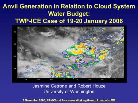 Anvil Generation in Relation to Cloud System Water Budget: TWP-ICE Case of 19-20 January 2006 Jasmine Cetrone and Robert Houze University of Washington.