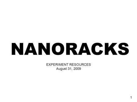 NANORACKS EXPERIMENT RESOURCES August 31, 2009 1.
