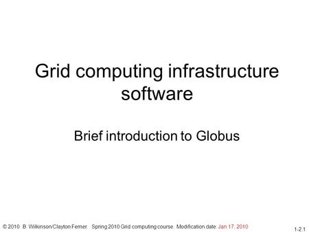1-2.1 Grid computing infrastructure software Brief introduction to Globus © 2010 B. Wilkinson/Clayton Ferner. Spring 2010 Grid computing course. Modification.