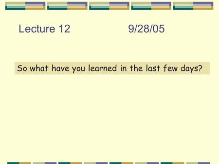 Lecture 129/28/05 So what have you learned in the last few days?