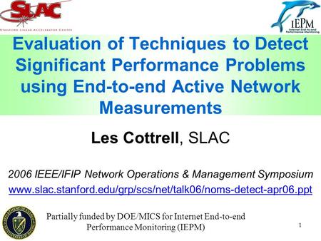 1 Evaluation of Techniques to Detect Significant Performance Problems using End-to-end Active Network Measurements Les Cottrell, SLAC 2006 IEEE/IFIP Network.