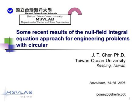 1 Some recent results of the null-field integral equation approach for engineering problems with circular J. T. Chen Ph.D. Taiwan Ocean University Keelung,