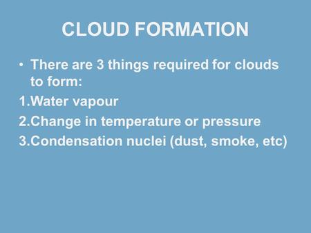CLOUD FORMATION There are 3 things required for clouds to form: