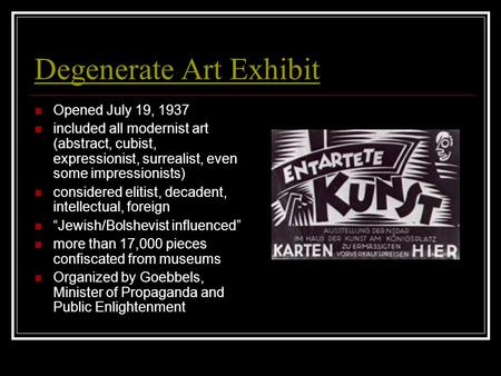 Degenerate Art Exhibit Opened July 19, 1937 included all modernist art (abstract, cubist, expressionist, surrealist, even some impressionists) considered.