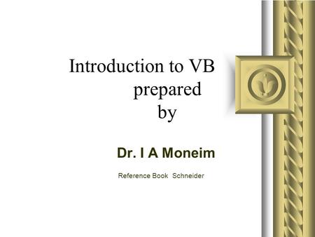 Introduction to VB prepared by Dr. I A Moneim Reference Book Schneider.