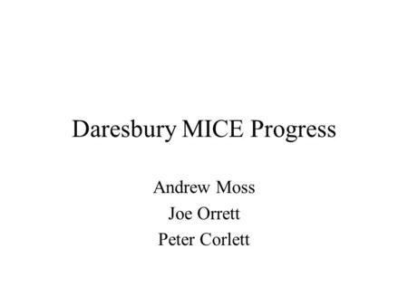 Daresbury MICE Progress Andrew Moss Joe Orrett Peter Corlett.