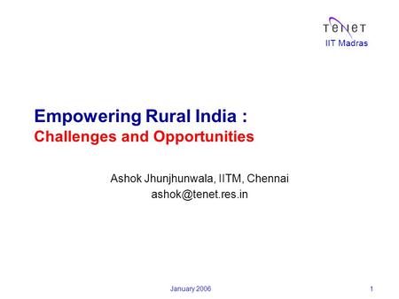 IIT Madras January 20061 Empowering Rural India : Challenges and Opportunities Ashok Jhunjhunwala, IITM, Chennai