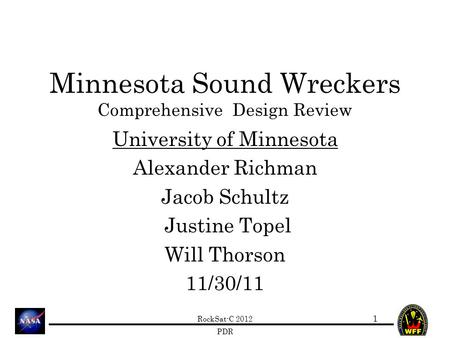 RockSat-C 2012 PDR Minnesota Sound Wreckers Comprehensive Design Review University of Minnesota Alexander Richman Jacob Schultz Justine Topel Will Thorson.