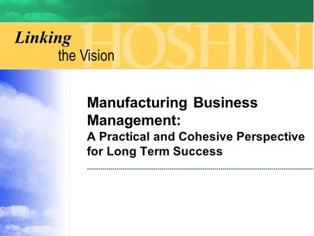 Linking the Vision Manufacturing Business Management: A Practical and Cohesive Perspective for Long Term Success.