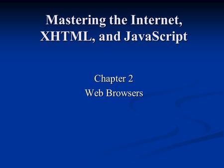Mastering the Internet, XHTML, and JavaScript Chapter 2 Web Browsers.