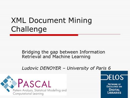 XML Document Mining Challenge Bridging the gap between Information Retrieval and Machine Learning Ludovic DENOYER – University of Paris 6.