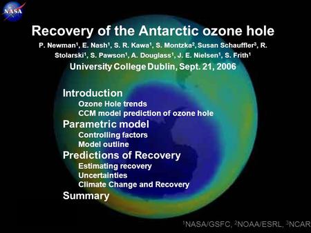 1 Recovery of the Antarctic ozone hole P. Newman 1, E. Nash 1, S. R. Kawa 1, S. Montzka 2, Susan Schauffler 3, R. Stolarski 1, S. Pawson 1, A. Douglass.