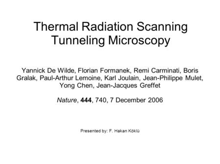 Thermal Radiation Scanning Tunneling Microscopy Yannick De Wilde, Florian Formanek, Remi Carminati, Boris Gralak, Paul-Arthur Lemoine, Karl Joulain, Jean-Philippe.
