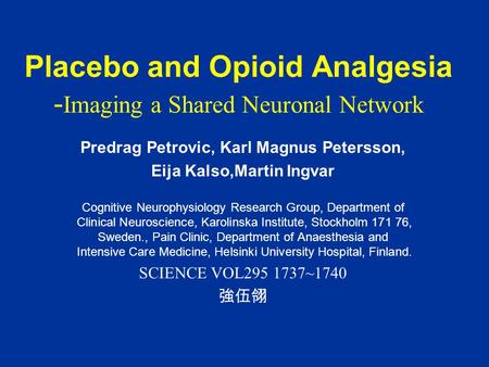 Placebo and Opioid Analgesia - Imaging a Shared Neuronal Network Predrag Petrovic, Karl Magnus Petersson, Eija Kalso,Martin Ingvar Cognitive Neurophysiology.