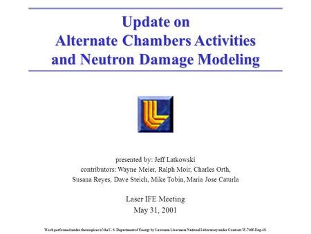 Update on Alternate Chambers Activities and Neutron Damage Modeling presented by: Jeff Latkowski contributors: Wayne Meier, Ralph Moir, Charles Orth, Susana.