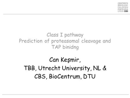 Class I pathway Prediction of proteasomal cleavage and TAP binidng Can Keşmir, TBB, Utrecht University, NL & CBS, BioCentrum, DTU.