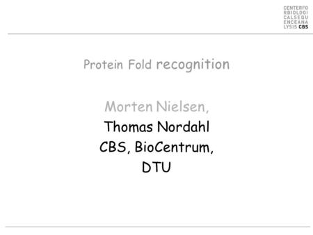 Protein Fold recognition Morten Nielsen, Thomas Nordahl CBS, BioCentrum, DTU.