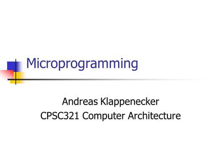Microprogramming Andreas Klappenecker CPSC321 Computer Architecture.