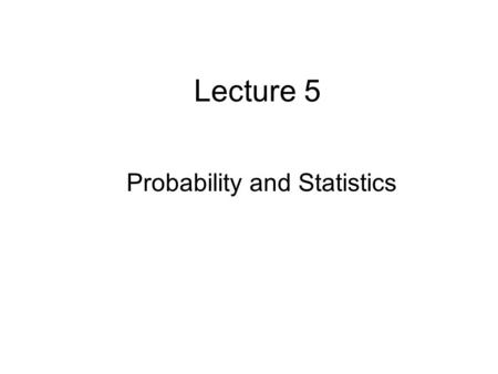 Lecture 5 Probability and Statistics. Please Read Doug Martinson’s Chapter 3: ‘Statistics’ Available on Courseworks.