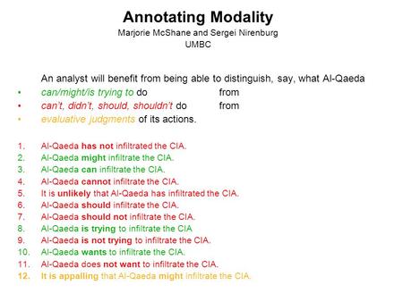 Annotating Modality Marjorie McShane and Sergei Nirenburg UMBC An analyst will benefit from being able to distinguish, say, what Al-Qaeda can/might/is.