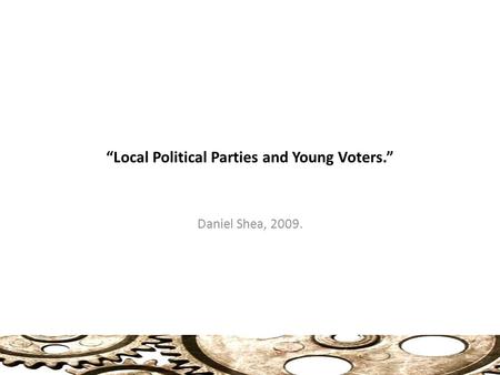 “Local Political Parties and Young Voters.” Daniel Shea, 2009.