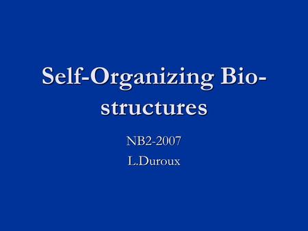 Self-Organizing Bio- structures NB2-2007L.Duroux.