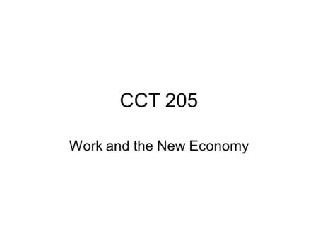 CCT 205 Work and the New Economy. ‘New Economy’: How New? Castells: the present economic and social situation is a new age, rather than a continuation.